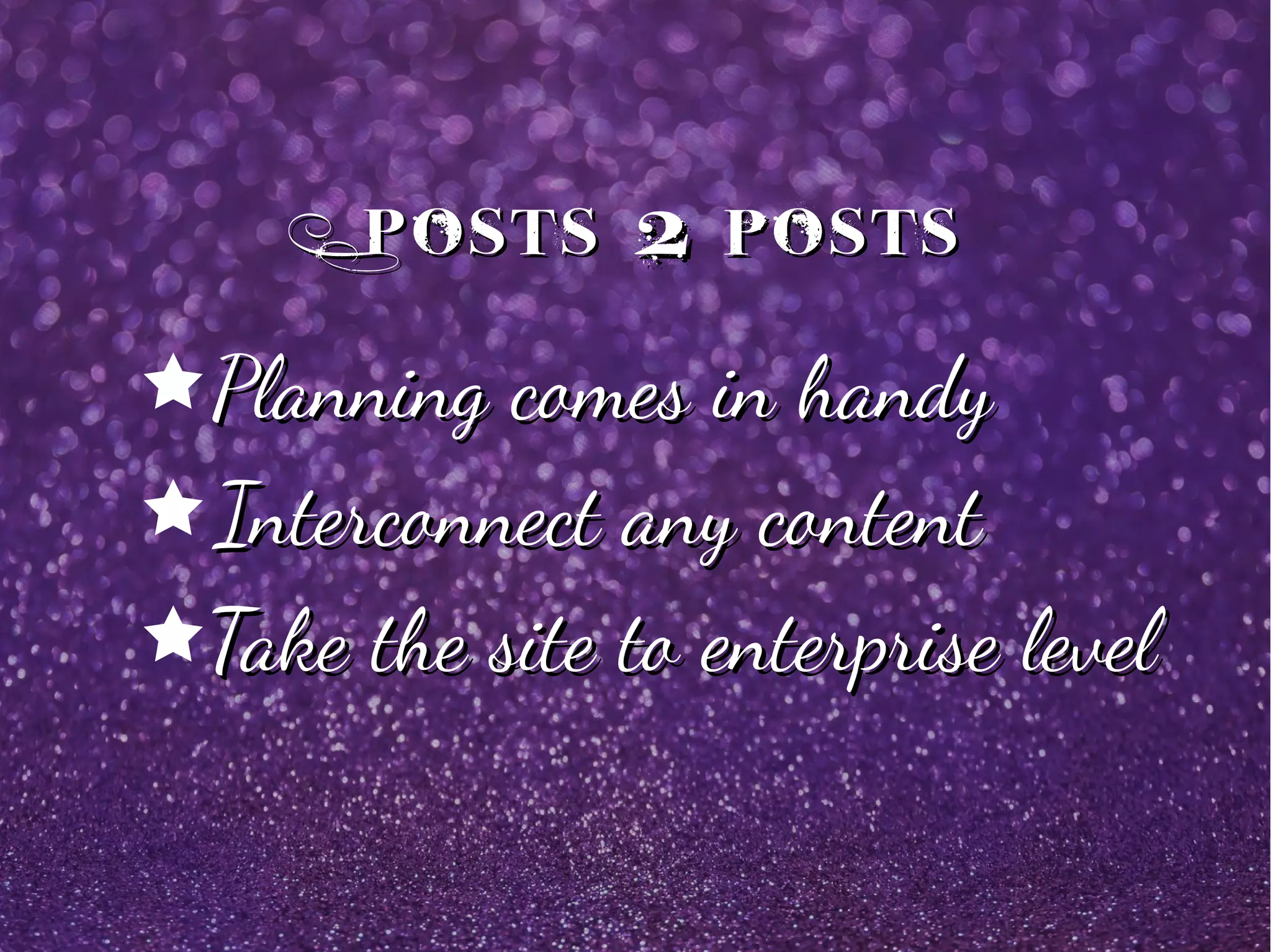 PostsPosts 22 pOstspOsts
êPlanning comes in handyPlanning comes in handy
êInterconnect any contentInterconnect any content
êTake the site to enterprise levelTake the site to enterprise level
 