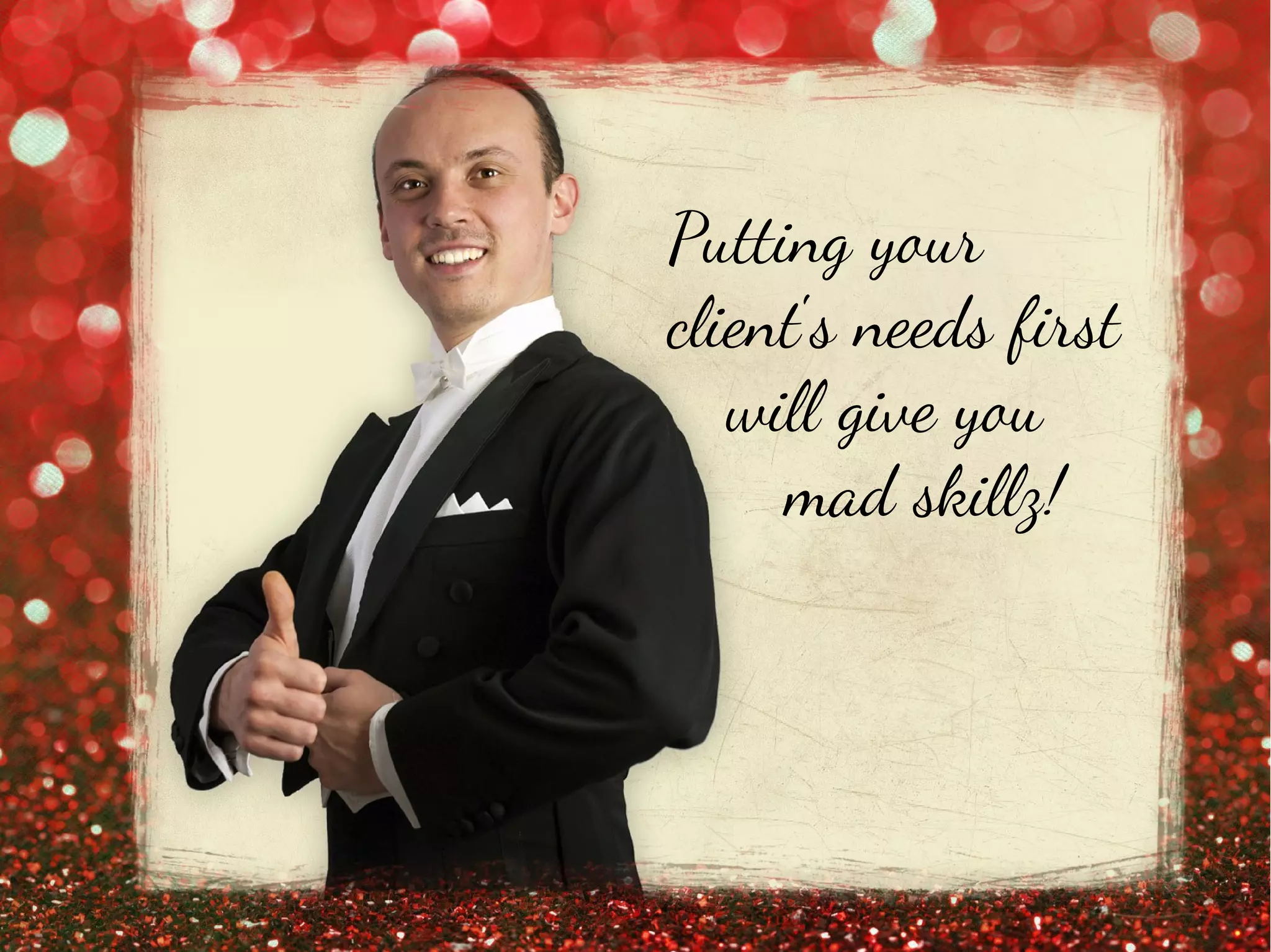 Putting your
client's needs first
will give you
mad skillz!
 