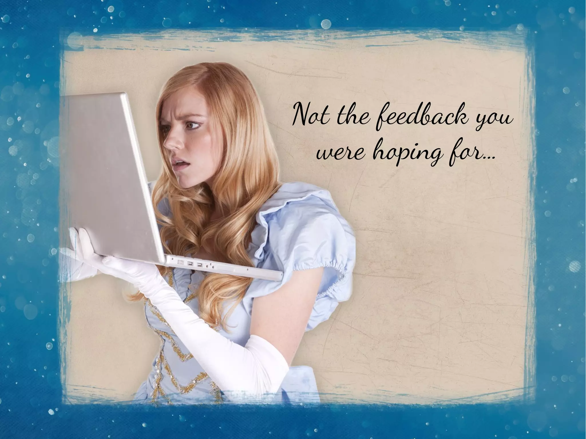 Not the feedback you
were hoping for...
 