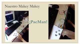 Nuestro Makey Makey
¡PacMan!