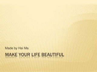 Make you life beautiful