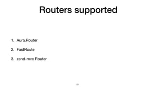 Routers supported
1. Aura.Router

2. FastRoute

3. zend-mvc Router
29
 