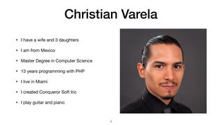Christian Varela
• I have a wife and 3 daughters

• I am from Mexico

• Master Degree in Computer Science

• 13 years programming with PHP

• I live in Miami

• I created Conqueror Soft Inc

• I play guitar and piano
3
 