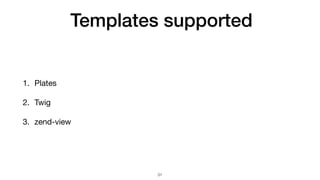 Templates supported
1. Plates

2. Twig

3. zend-view
31
 