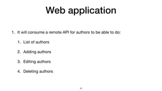 Web application
1. It will consume a remote API for authors to be able to do:

1. List of authors

2. Adding authors

3. Editing authors

4. Deleting authors
36
 