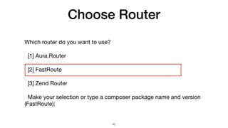 Choose Router
Which router do you want to use?

[1] Aura.Router

[2] FastRoute

[3] Zend Router

Make your selection or type a composer package name and version
(FastRoute):
42
 