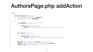 AuthorsPage.php addAction
1 <?php
2 ...
3 public function addAction(
4 ServerRequestInterface $request,
5 DelegateInterfac...