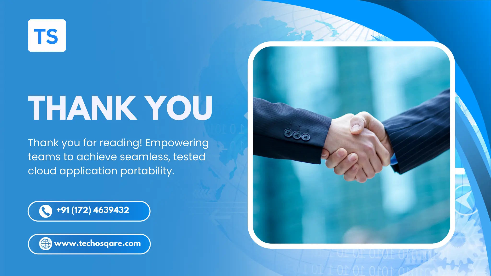 THANK YOU
www.techosqare.com
+91 (172) 4639432
Thank you for reading! Empowering
teams to achieve seamless, tested
cloud application portability.
 