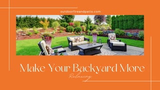 Make Your Backyard More
Relaxing
outdoorfireandpatio.com
 