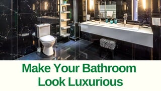 Make Your Bathroom
Look Luxurious
 