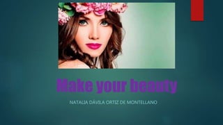 Make your beauty
NATALIA DÁVILA ORTIZ DE MONTELLANO
 