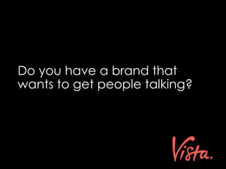 Do you have a brand that
wants to get people talking?
 