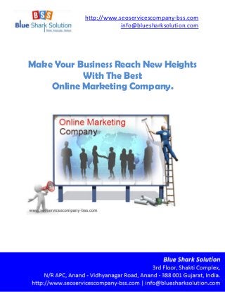 http://www.seoservicescompany-bss.com
info@bluesharksolution.com
Make Your Business Reach New Heights
With The Best
Online Marketing Company.
 
