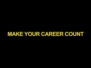 MAKE YOUR CAREER COUNT

 