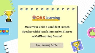 Make Your Child a Confident French
Speaker with French Immersion Classes
at OAKLearning Center!
Oak Learning Center
 