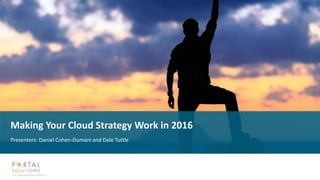 Making Your Cloud Strategy Work in 2016
Presenters: Daniel Cohen-Dumani and Dale Tuttle
 