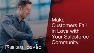 Make
Customers Fall
in Love with
Your Salesforce
Community
 