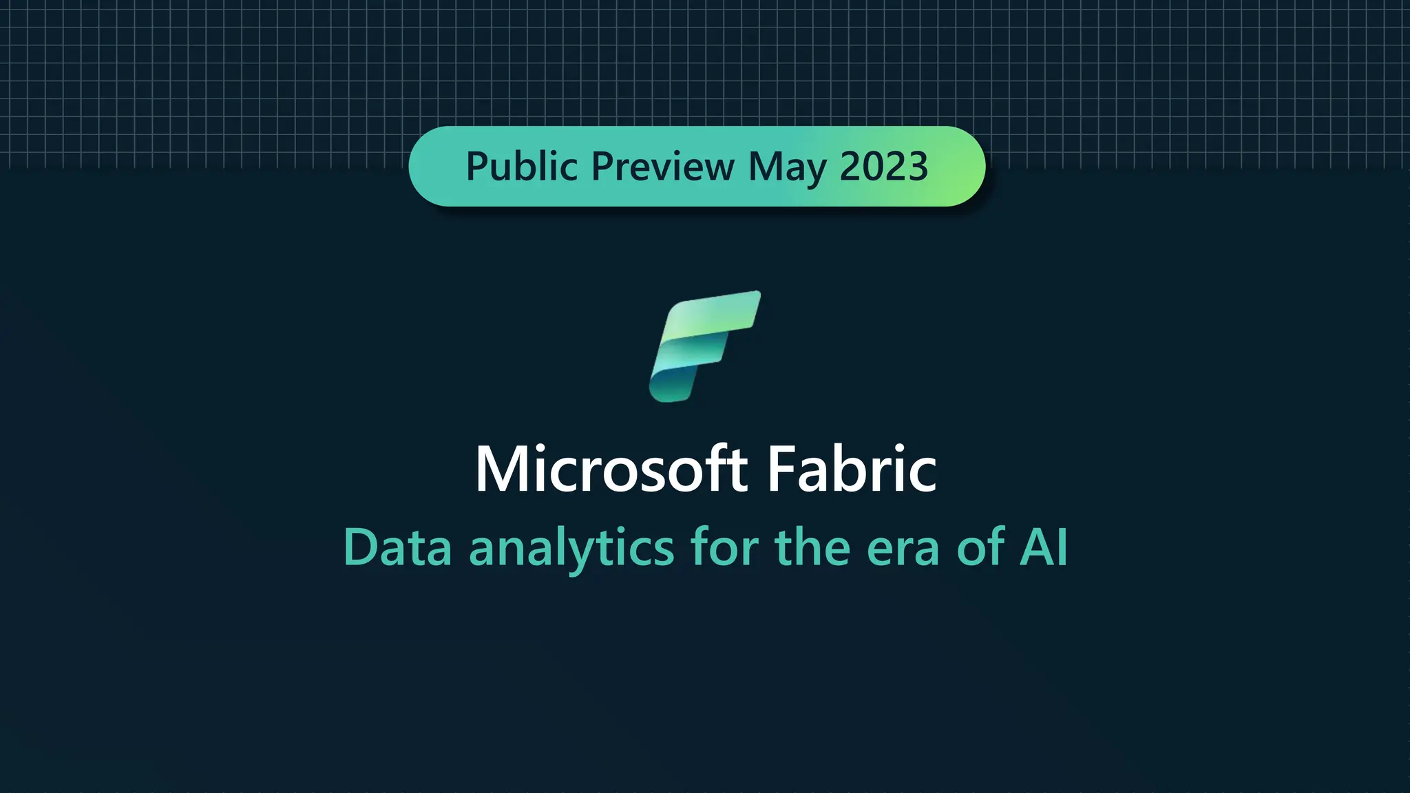 Public Preview May 2023
Microsoft Fabric
Data analytics for the era of AI
 