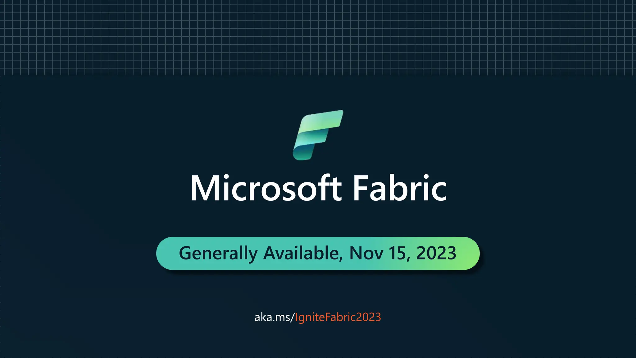 Microsoft Fabric
Generally Available, Nov 15, 2023
aka.ms/IgniteFabric2023
 