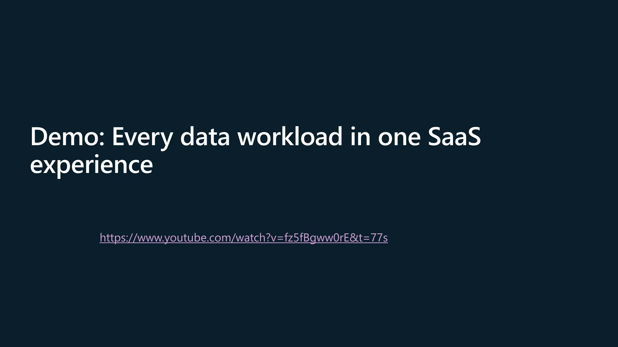 Demo: Every data workload in one SaaS
experience
https://www.youtube.com/watch?v=fz5fBgww0rE&t=77s
 