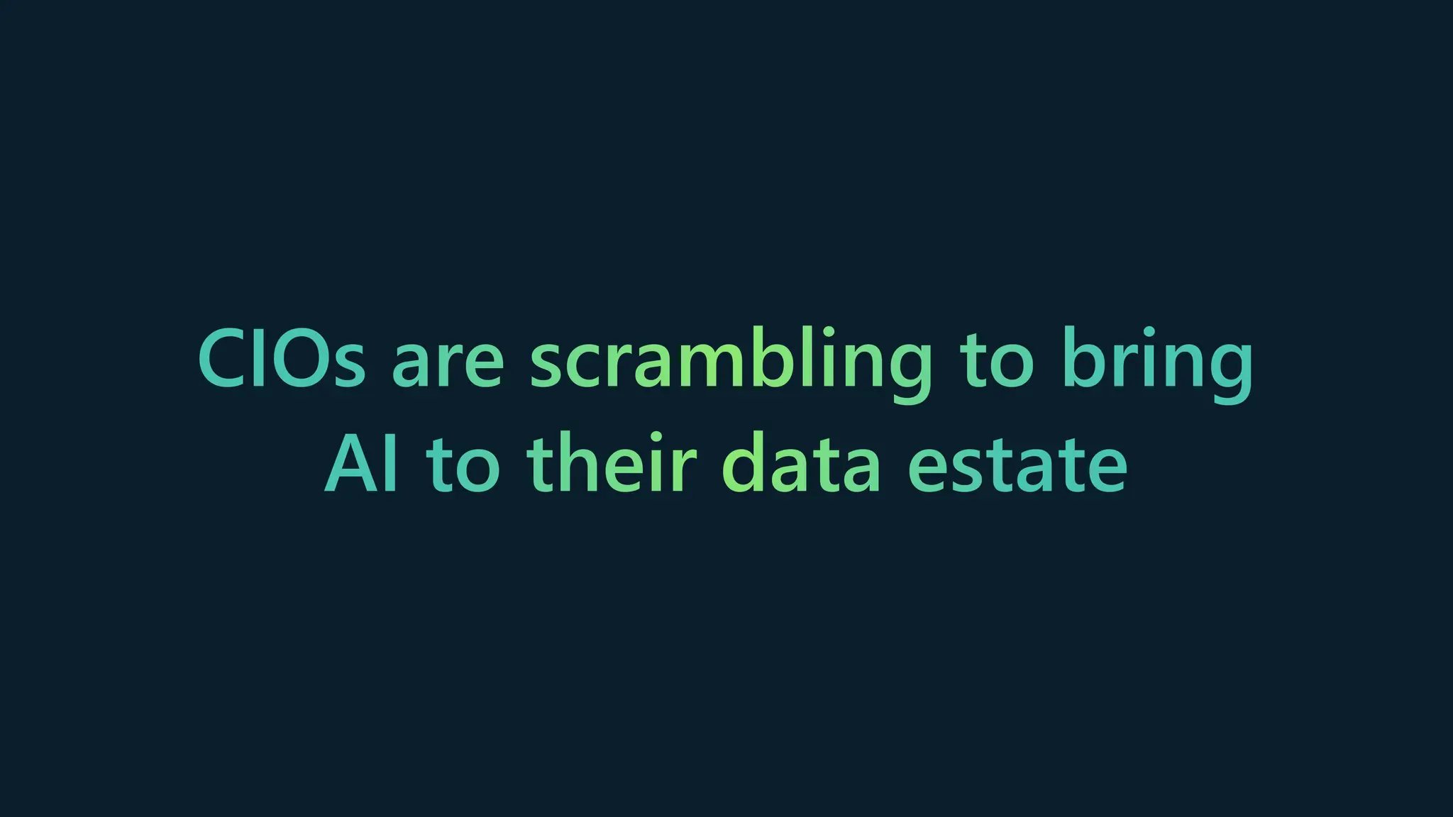 CIOs are scrambling to bring
AI to their data estate
 