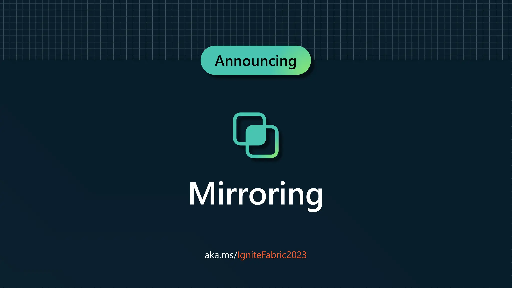 Announcing
Mirroring
aka.ms/IgniteFabric2023
 