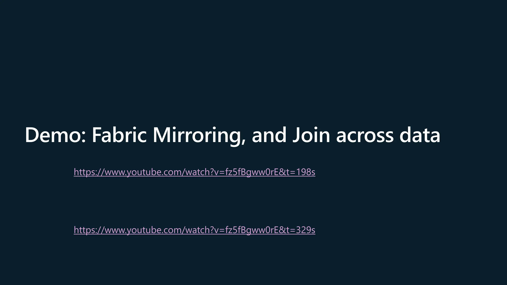Demo: Fabric Mirroring, and Join across data
https://www.youtube.com/watch?v=fz5fBgww0rE&t=198s
https://www.youtube.com/watch?v=fz5fBgww0rE&t=329s
 