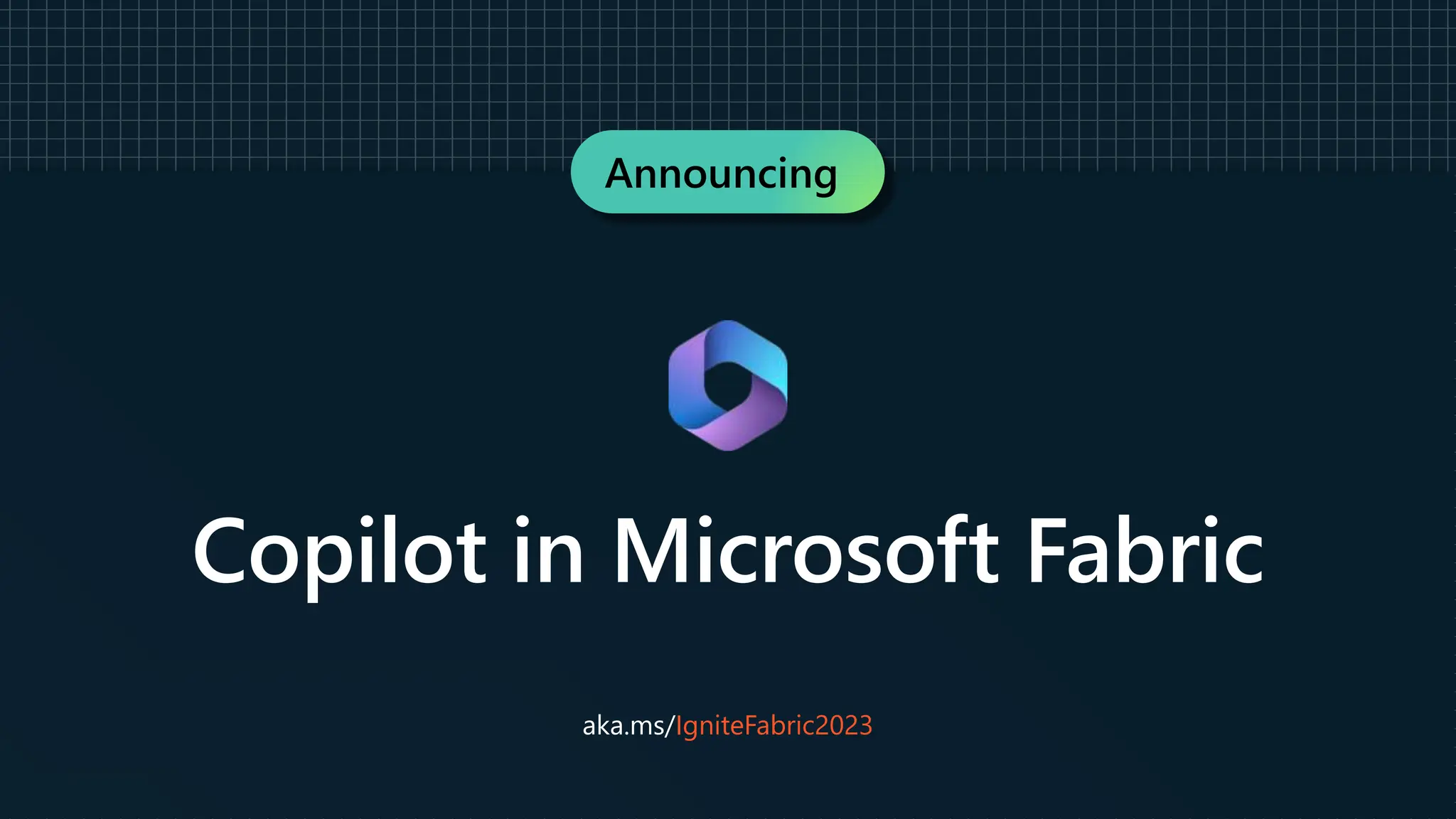 Announcing
Copilot in Microsoft Fabric
aka.ms/IgniteFabric2023
 