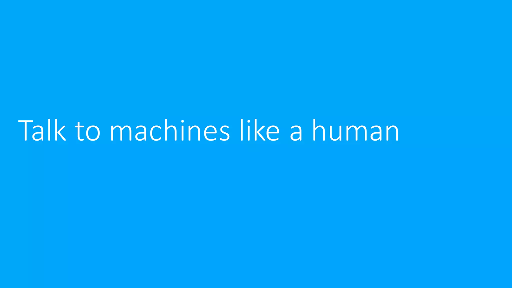 Talk to machines like a human