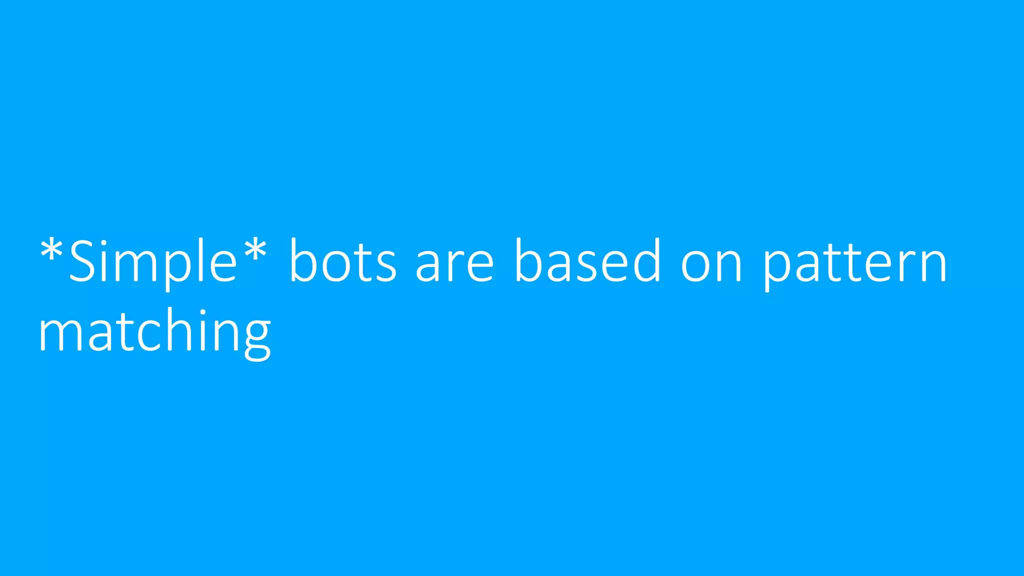 *Simple* bots are based on pattern
matching