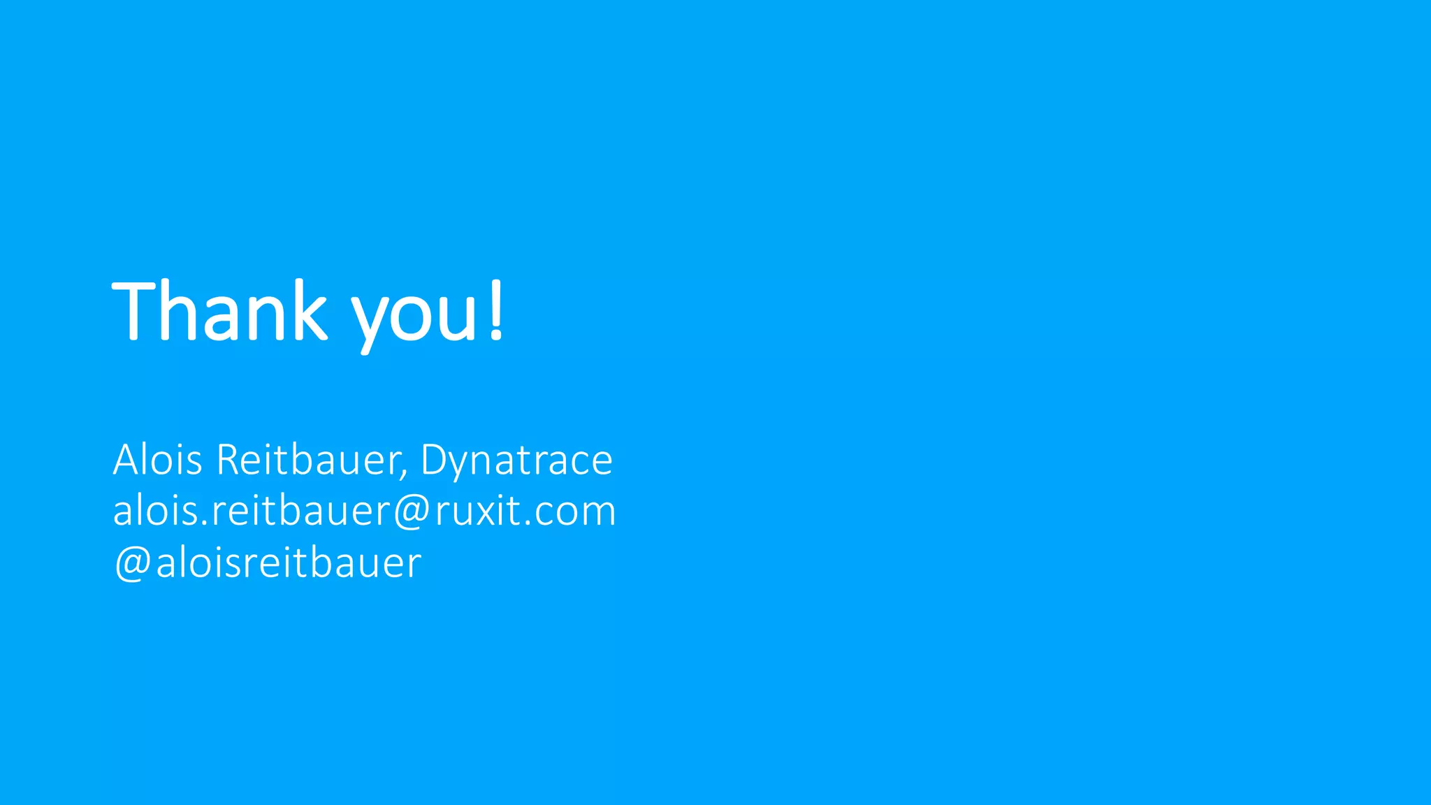 Thank you!
Alois Reitbauer, Dynatrace
alois.reitbauer@ruxit.com
@aloisreitbauer
