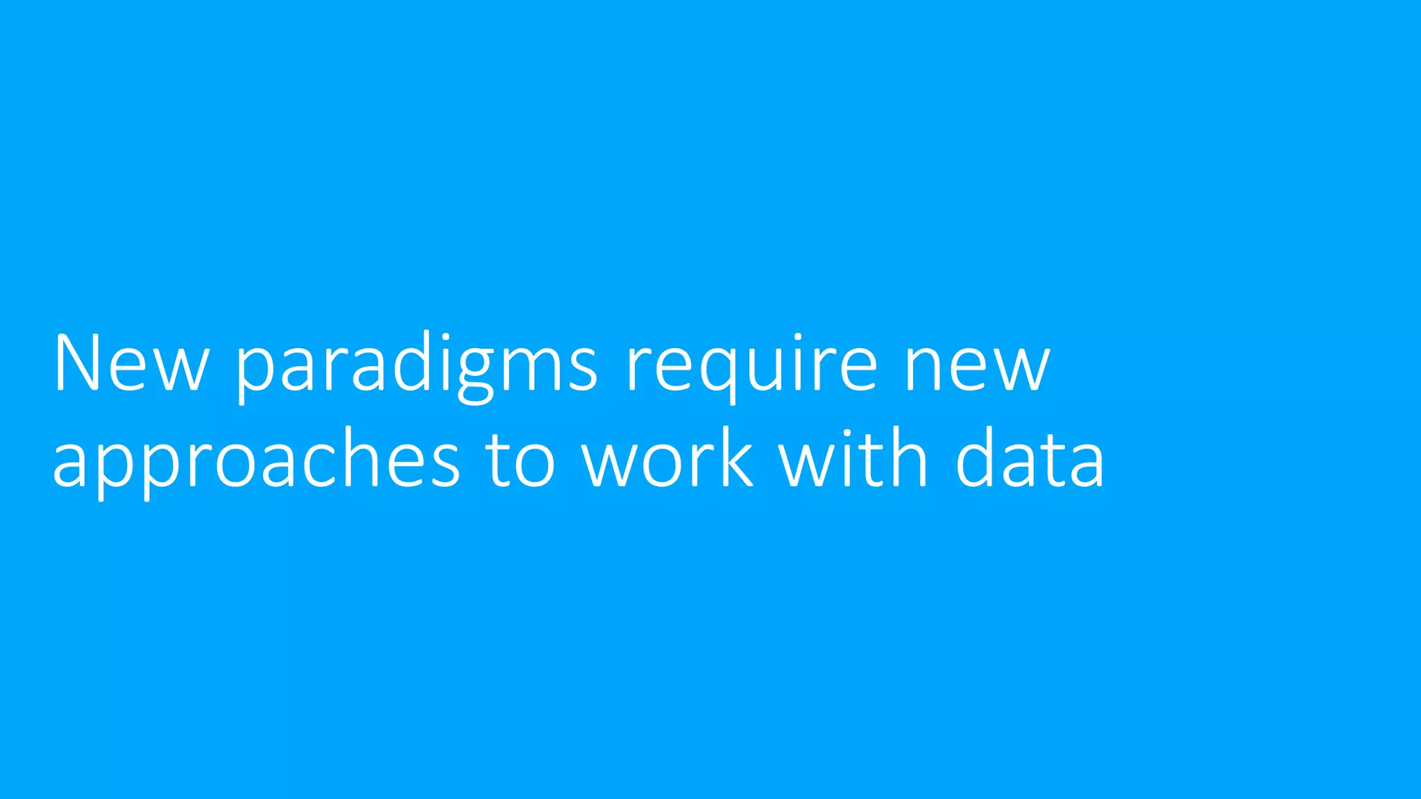 New paradigms require new
approaches to work with data