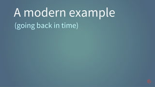 A modern example
(going back in time)
 