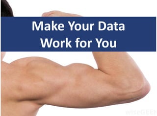Make Your Data
Work for You
 