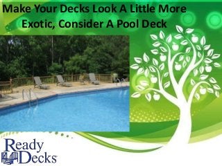 Make Your Decks Look A Little More
Exotic, Consider A Pool Deck
 