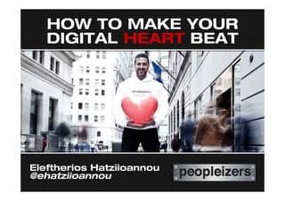 HOW TO MAKE YOUR
   DIGITAL HEART BEAT




Eleftherios Hatziioannou
@ehatziioannou
 