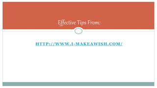 Effective Tips From: 
HTTP://WWW.I -MAKEAWISH.COM/ 

