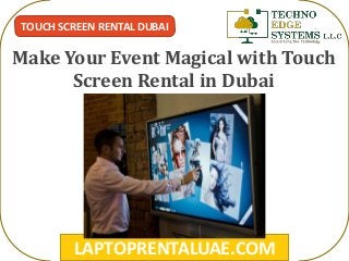 LAPTOPRENTALUAE.COM
TOUCH SCREEN RENTAL DUBAI
Make Your Event Magical with Touch
Screen Rental in Dubai
 