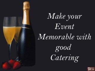 Make your
Event
Memorable with
good
Catering

 