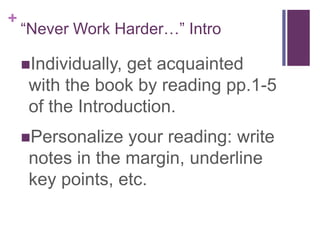 “Never Work Harder…” IntroIndividually, get acquainted with the book by reading pp.1-5 of the Introduction.Personalize your reading: write notes in the margin, underline key points, etc.