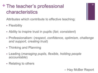 The teacher’s professional characteristics51Attributes which contribute to effective teaching:Flexibility