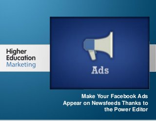 Make Your Facebook Ads Appear on
Newsfeeds Thanks to the Power Editor

Make Your Facebook Ads
Appear on Newsfeeds Thanks to
the Power Editor
Slide 1

 