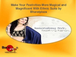 Make Your Festivities More Magical and
Magnificent With Ethnic Suits by
Bharatplaza

 