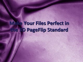 Make Your Files Perfect in
the 3D PageFlip Standard
 