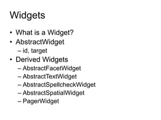 Widgets
• What is a Widget?
• AbstractWidget
– id, target
• Derived Widgets
– AbstractFacetWidget
– AbstractTextWidget
– AbstractSpellcheckWidget
– AbstractSpatialWidget
– PagerWidget
 