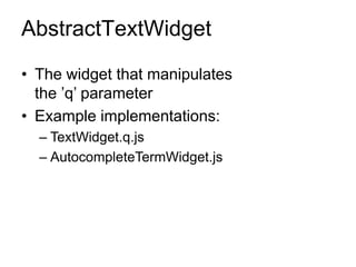 AbstractTextWidget
• The widget that manipulates
the ’q’ parameter
• Example implementations:
– TextWidget.q.js
– AutocompleteTermWidget.js
 