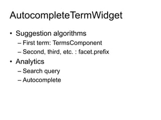 AutocompleteTermWidget
• Suggestion algorithms
– First term: TermsComponent
– Second, third, etc. : facet.prefix
• Analytics
– Search query
– Autocomplete
 