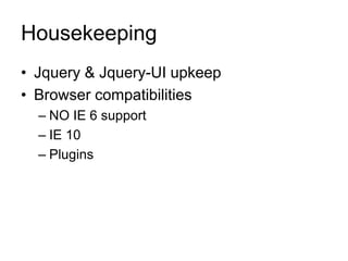 Housekeeping
• Jquery & Jquery-UI upkeep
• Browser compatibilities
– NO IE 6 support
– IE 10
– Plugins
 