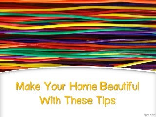 Make Your Home Beautiful
    With These Tips
 