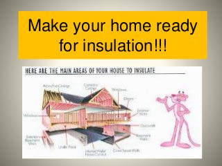 Make your home ready
for insulation!!!
 